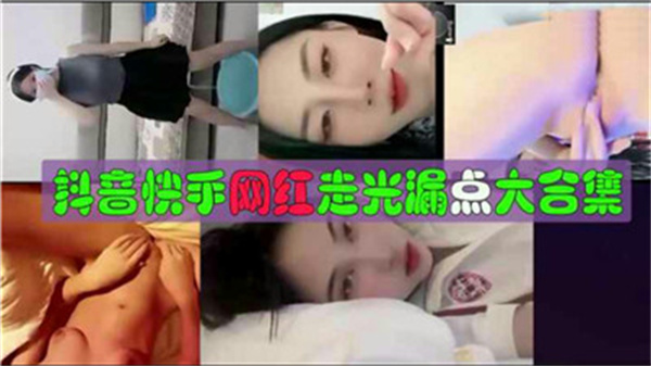 百位抖音快手网红骚货露奶露鲍合集！露点走光完整收录一次看爽